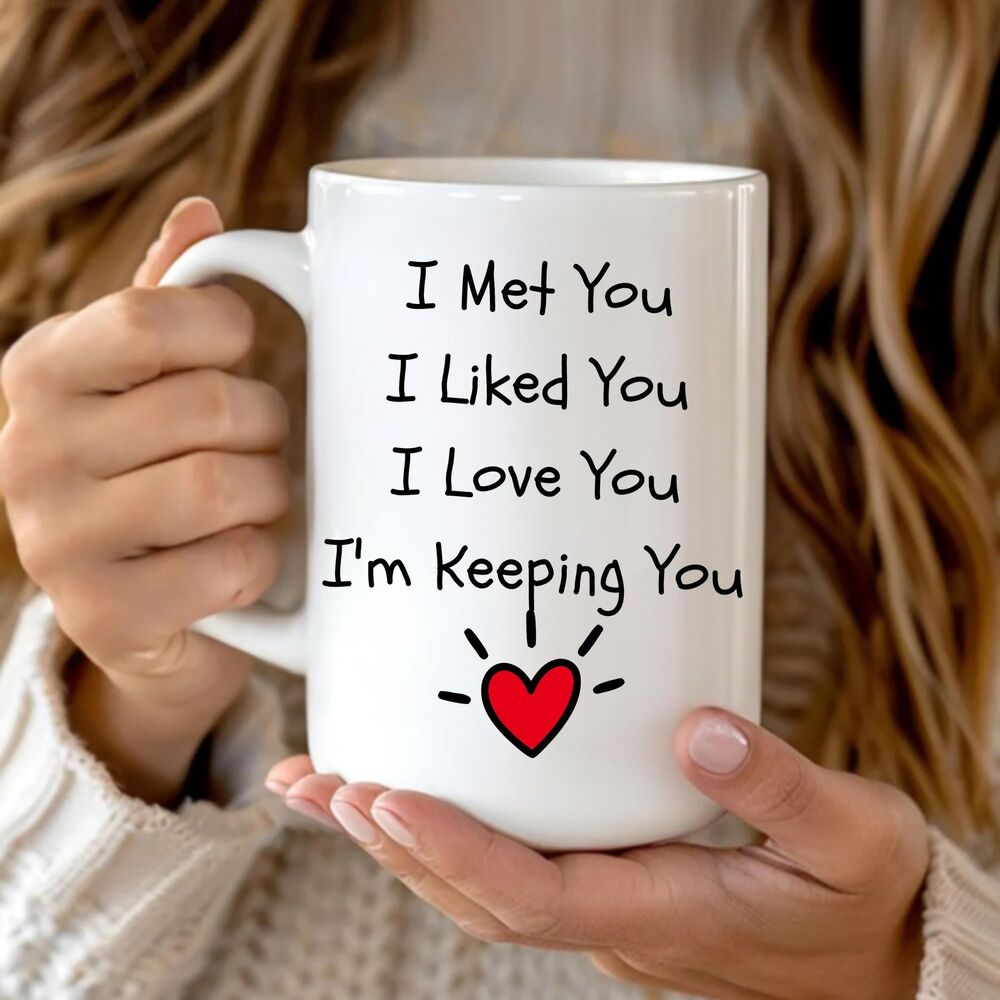 I Met You I Liked You I Love You Im Keeping You Mug, Romantic Couple Mug Gift